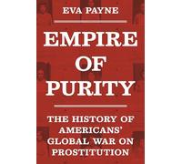 Empire of Purity: The History of Americans' Global War on Prostitution