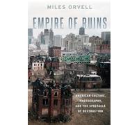 Empire of Ruins: American Culture, Photography, and the Spectacle of Destruction