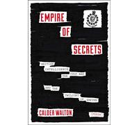 Empire of Secrets: British Intelligence, the Cold War, and the Twilight of Empire