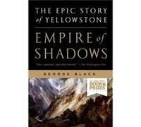 Empire of Shadows the Epic Story of Yellowstone by George Black George Black (Auteur)