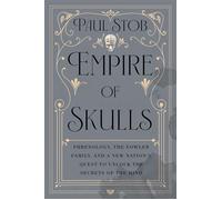 Empire of Skulls Phrenology, the Fowler Family, and a New Nation's Quest to Unlock the Secrets of the Mind - Paul Stob - Counterpoint - ebook (ePub) - Livre