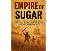 Empire of Sugar: A searing history of the Caribbean from Columbus to modern revolutions and global power struggles.