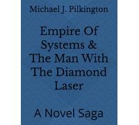 Empire Of Systems & The Man With The Diamond Laser: A Novel Saga
