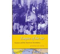 Empire Of The Air - Aviation And The American Ascendancy