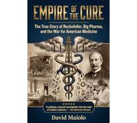 Empire of the Cure: The True Story of Rockefeller, Big Pharma, and the War for American Medicine