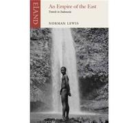 An Empire of the East: Travels in Indonesia