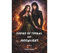 Empire of Thorns and Moonlight: : An Epic Fae Fantasy Romance of Magic, War, and Destiny