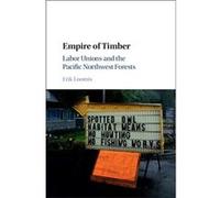 Empire Of Timber: Labor Unions And The Pacific Northwest Forests (Studies In Environment And History) (Hardcover) Erik University Of Rhode Island Loomis, (Auteur)