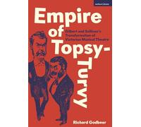 Empire of Topsy-Turvy: The Gilbert and Sullivan Operas' Transformation of Victorian Musical Theatre