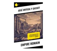 Empire romain: Méditation philosophique sur la puissance impériale, l'unité des peuples et la décadence des civilisations