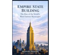 EMPIRE STATE BUILDING The Rise of the World’s Most Famous Skyscraper
