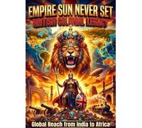 Empire Sun Never Set: British Colonial Legacy: Global Reach from India to Africa