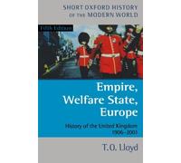 Empire, Welfare State, Europe: History of the United Kingdom 1906-2001 (Short Oxford History of the Modern World) by T. O. Lloyd (2002-06-27)