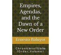 Empires, Agendas, and the Dawn of a New Order: C h r o n ic le s o f G lo ba l O r d e r , V o lu m e 1