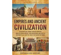Empires and Ancient Civilizations: An Enthralling Journey Through Powerful Societies Across History, from Mesopotamia and Egypt to the Indus Valley, and the Forces That Shaped the World