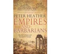 Empires and Barbarians: The Fall of Rome and the Birth of Europe