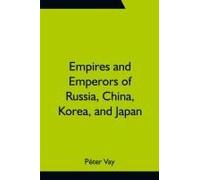 Empires And Emperors Of Russia, China, Korea, And Japan; Notes And Recollections By Monsignor Count Vay De Vaya And Luskod