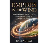 Empires in the Wind: How Invisible Particles Control the Global Economy and Shape Our Future