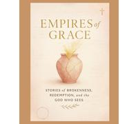 Empires of Grace: STORIES of BROKENNESS, REDEMPTION, and the GOD WHO SEES