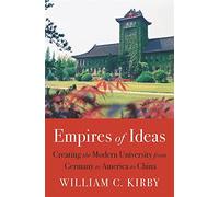 Empires Of Ideas: Creating The Modern University From Germany To America To China