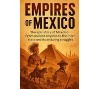 Empires of Mexico: The epic story of Mexico: From ancient empires to the modern state and its enduring struggles