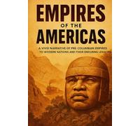 Empires of the Americas: A vivid narrative of pre-Columbian empires to modern nations and their enduring legacies.