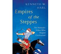 Empires of the Steppes: The Nomadic Tribes Who Shaped Civilisation