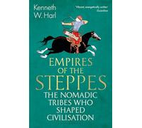 Empires of the Steppes: The Nomadic Tribes Who Shaped Civilisation