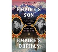 Empire's Son, Empire's Orphan: The Fantastical Lives of Ikbal and Idries Shah