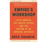 Empire's Workshop: Latin America, The United States, and The Making of an Imperial Republic