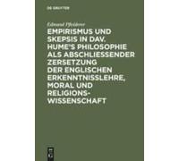 Empirismus Und Skepsis In Dav. Hume's Philosophie Als Abschließender Zersetzung Der Englischen Erkenntnisslehre, Moral Und Religionswissenschaft