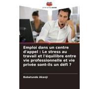 Emploi Dans Un Centre D'appel : Le Stress Au Travail Et L'équilibre Entre Vie Professionnelle Et Vie Privée Sont-Ils Un Défi ?