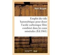 Emploi du vide barométrique pour doser l'acide carbonique libre et combiné dans les eaux minérales - Henri Buignet - Hachette Bnf - broché - Livre