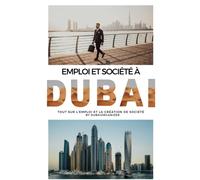 Emploi et Société à Dubai: Tout sur l'emploi (le marché de l'emploi, profils recherchés, CV , Contrats...)et la création de votre société à Dubaï