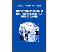 Employability in the AI Era Thriving in a TechDriven World - Thomas Patrick Huber - Amazon Digital Services LLC KDP - Livre en Anglais Thomas Patrick HuberThomas Patrick Huber (Auteur)
