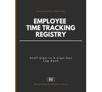 Employee Attendance and Time Tracking Registry: Professional Staff Sign-In and Sign-Out Log Book for Labor Compliance and Payroll Records