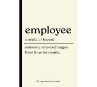 Employee Notebook: Someone Who Exchanges Their Time for Money: Funny 120-Page Lined Dictionary Definition Journal for Coworkers, Colleagues & Office ... Humour, Leaving, Birthday & Secret Santa Gift