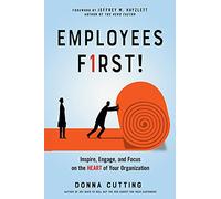 Employees First!: Inspire, Engage, and Focus on the Heart of Your Organization