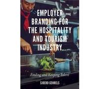 Employer Branding for the Hospitality and Tourism Industry by Gehrels & Dr Sjoerd Stenden Hotel Management School & The Netherlands Dr Sjoerd Gehrels (Auteur)