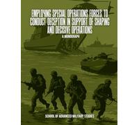 Employing Special Operations Forces to Conduct Deception in Support of Shaping and Decisive Operations: A Monograph