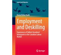 Employment and Deskilling: Experiences of Skilled, Racialized Immigrants in the Canadian Labour Market