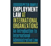 Employment Law at International Organizations: An Introduction to International Administrative Law