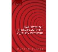 Employment Regimes and the Quality of Work by Duncan Gallie