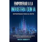 EMPODERAR A LA INDUSTRIA CON IA: ESTRATEGIAS PARA EL ÉXITO: Aprovechar la IA generativa para impulsar la transformación de la industria