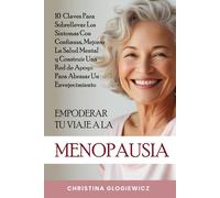 Empoderar Tu Viaje a La Menopausia: 10 claves para sobrellevar los síntomas con confianza, mejorar la salud mental y construir una red de apoyo para abrazar un envejecimiento vibrante