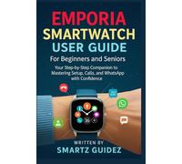 EMPORIA SMARTWATCH USER GUIDE FOR BEGINNERS AND SENIORS: Your Step-by-Step Companion to Mastering Setup, Calls, and WhatsApp with Confidence.