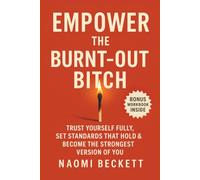 Empower The Burnt-Out Bitch: Trust Yourself Fully, Set Standards That Hold & Become the Strongest Version of You