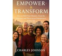 Empower & Transform: How to Shift Your Mindset, Trust the Universe, and Thrive as an Entrepreneur at Any Age
