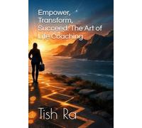 Empower, Transform, Succeed: The Art of Life Coaching