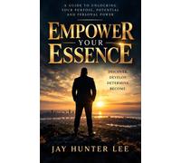 Empower Your Essence - Jay Hunter Lee - Jay Hunter Lee - ebook (ePub) - Livre